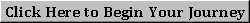 Click Here to Begin Your Journey